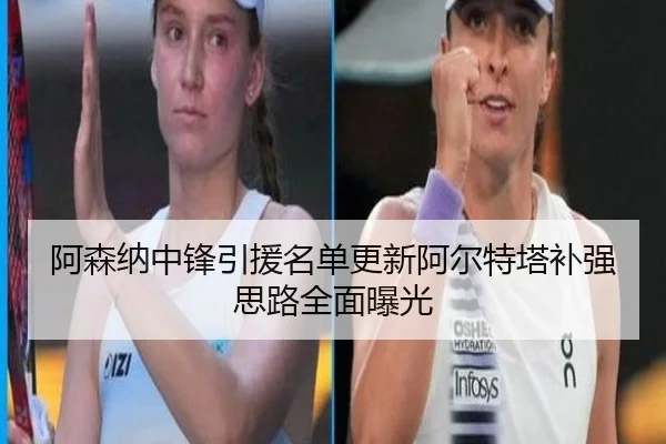 阿森纳中锋引援名单更新阿尔特塔补强思路全面曝光